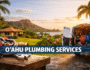 Common Plumbing Issues in O‘ahu Homes: How to Choose the Right Plumbing Service in Honolulu